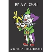 Be A Clown And Not A Stupid Douche: Funny Gag Gift for Adults: Adult Humor Lined Paperback Notebook Journal with Cartoon Art Design Cover