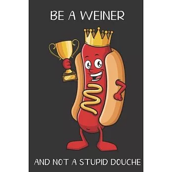 Be A Weiner And Not A Stupid Douche: Funny Gag Gift for Adults: Adult Humor Lined Paperback Notebook Journal with Cartoon Art Design Cover