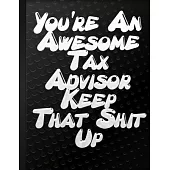 You’’re An Awesome Tax Advisor Keep That Shit Up: Lined Notebook to Write In Positive Energy Gift For College or High School Advisors Black Cover
