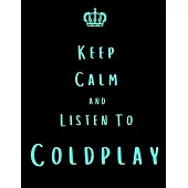 Keep Calm And Listen To Coldplay: Coldplay Notebook/ journal/ Notepad/ Diary For Fans. Men, Boys, Women, Girls And Kids - 100 Black Lined Pages - 8.5
