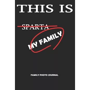 This Is Not Sparta This Is My Family: A Picture Journal With Texte Input Space - For Keeping Heart Beating Memories.