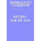 Minimalistic CookBook Recipes For My Son: A 120 Lined Pages To Note Down Your Way To Those Delicious Meals!