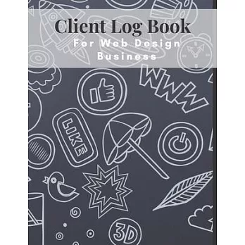Client Log Book For Web Design Business: Design and Build Customer Data Organizer & Management System For Recording Information Including Address Deta