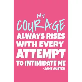My Courage Always Rises With Every Attempt To Intimidate Me - Jane Austen: Blank Lined Notebook Journal: Jane Austen Fans Book Lovers Librarian Reader