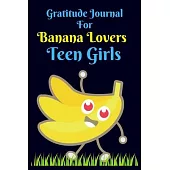 Gratitude Journal for Banana Lovers Teen Girls: 107 Days gratitude and daily practice, spending only five minutes to cultivate happiness, Unique gift