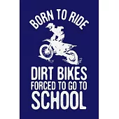 Born To Ride Dirt Bikes Forced To Go To School: Dirt Bike Journal, Motocross Notebook Note-Taking Planner Book, Gift For Off Road Riding Lovers
