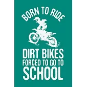 Born To Ride Dirt Bikes Forced To Go To School: Dirt Bike Journal, Motocross Notebook Note-Taking Planner Book, Gift For Off Road Riding Lovers