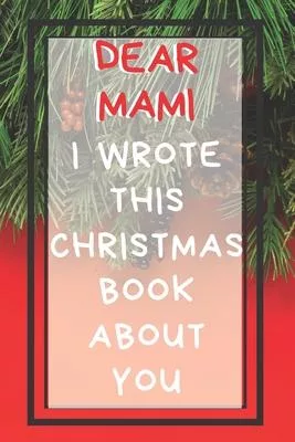 Dear Mami I Wrote This Christmas Book About You: Xmas Prompted Guided Fill In The Blank Journal Memory Book - Reason Why - What I Love About - Awesome