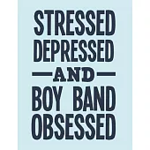 Stressed Depressed and Boy Band Obsessed: Boy Band Journal, Blank Paperback Notebook to write, 150 pages, college ruled