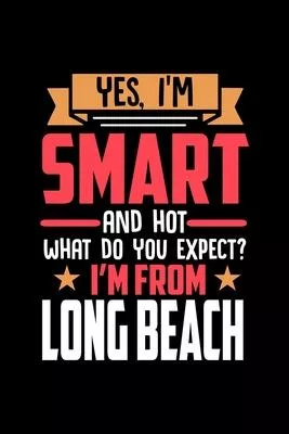 Yes, I’’m Smart And Hot What Do You Except I’’m From Long Beach: Dot Grid 6x9 Dotted Bullet Journal and Notebook and gift for proud Long Beach patriots