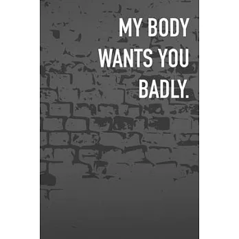 My Body Wants You Badly.: Journal Composition Logbook and Lined Notebook Funny Gag Gift For Love one on Valentine’’s Day