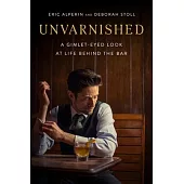 Unvarnished: A Gimlet-Eyed Look at Life Behind the Bar