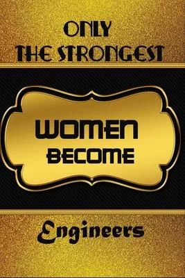 Only The Strongest Women Become Engineers: Office Notebook Journal For Engineers To Write In Gift For Mother’’s Day gift, daughter, granddaughter, niec
