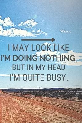 I May Look Like I’’m Doing Nothing, but in My Head I’’m Quite Busy.: Gift For Co Worker, Best Gag Gift, Work Journal, Boss Notebook, (110 Pages, Lined,