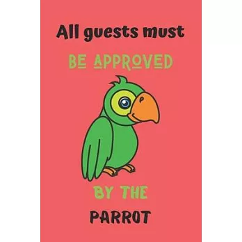 All guests must be approved by the parrot: Parrot notebook, cute parrots gift for bird lovers-120 Pages(6＂x9＂) Matte cover Finish