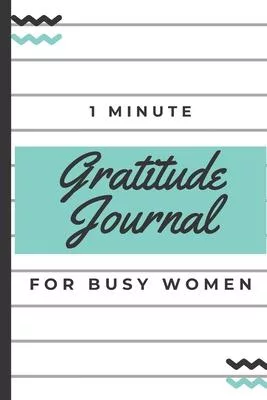 1 - 5 Minute Gratitude Journal For Busy Women: Diary Notebook For Girls, Teens, Moms, Young and Tired Women Too - A Beautiful Gift - 1 Year/52 Weeks t