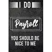 I Do Payroll You Should Be Nice To Me: wonderful gift idea a funny office journal for payroll accountants professionals, Managers, Bookkeepers, Cowork