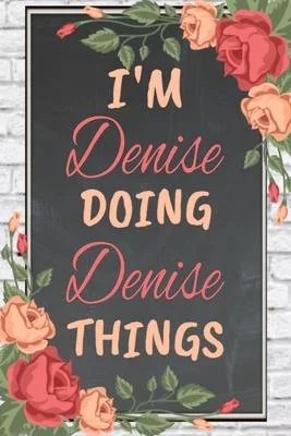 I’’m Denise Doing Denise Things personalized name notebook for girls and women: Personalized Name Journal Writing Notebook For Girls, women, girlfriend