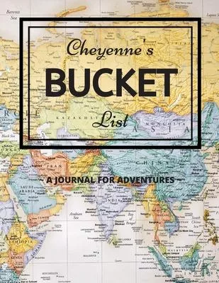 Cheyenne’’s Bucket List: A Creative, Personalized Bucket List Gift For Cheyenne To Journal Adventures. 8.5 X 11 Inches - 120 Pages (54 ’’What I