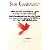 Stop Codependency: How to End the Vicious Cycle of Codependent Relationships, Stop Manipulative Behavior in Its Tracks, and Learn to Love