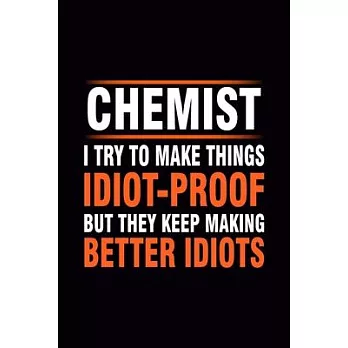 Chemist I Try To Make Things Idiot-proof But They Keep Making Better Idiots: Blank Journal, Wide Lined Notebook/Composition, Fun Quote Gift for Chemis