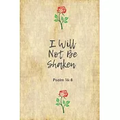 I Will Not Be Shaken (Psalm 16: 8): Bible verse: Perfect Size 110 Page Journal Notebook Diary (110 Pages, Lined, 6 x 9)
