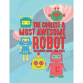 The Coolest & Most Awesome Robot Coloring Book For Kids: 25 Fun Designs For Boys And Girls - Perfect For Young Children Preschool Elementary Toddlers