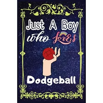 Just A Boy Who Loves Dodgeball: Gift for Dodgeball Lovers, Dodgeball Lovers Journal / New Year Gift/Notebook / Diary / Thanksgiving / Christmas & Birt