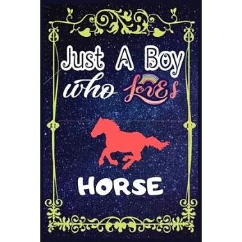 Just A Boy Who Loves Horse: Gift for Horse Lovers, Horse Lovers Journal / New Year Gift/Notebook / Diary / Thanksgiving / Christmas & Birthday Gif