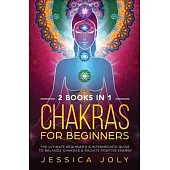Chakras for Beginners: 2 books in 1 - The Ultimate Beginner’’s & Intermediate Guide to Balance Chakras & Radiate Positive Energy