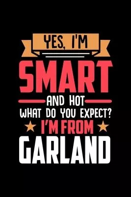 Yes, I’’m Smart And Hot What Do You Except I’’m From Garland: Dot Grid 6x9 Dotted Bullet Journal and Notebook and gift for proud Garland patriots