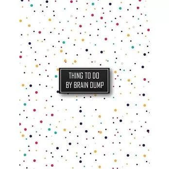 Thing to Do by Brain Dump: A notebook to drop your thoughts into so you can relief - perfect for every day Notebook
