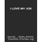 I Love My Job: Journal, ... Notes, Actions, Checklists, Priorities, Log