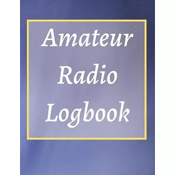 Amateur Radio Logbook: Amateur Ham Radio Station Log Book; HAM Radio Log Book; Logbook for Ham Radio Operators; Ham Radio Contact Keeper; Ham