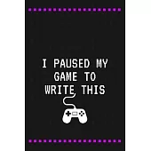 I Paused My Game to Write This: Best blank line journal notebook for game lover, gift for birthday or new year