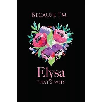 because I’’m Elysa That’’s Why: Personalized name Quote Lined Notebook Journal, flowers Black and pink, for Women and Girls 6x9 inch. Christmas gift,