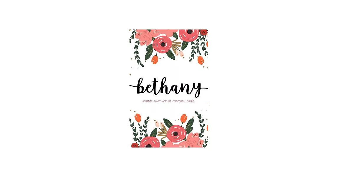Bethany: Journal - Diary - Agenda - Tagebuch - Diario: 150 pages paginas seiten pagine: Modern Florals First Name Notebook in C | 拾書所
