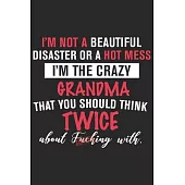 I’’m not a beautiful disaster or a hot mess i’’m the crazy grandma that you should think twice about fucking with: A beautiful lady line journal and mot