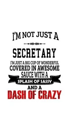 I’’m Not Just A Secretary I’’m Just A Big Cup Of Wonderful: Cool Secretary Notebook, Journal Gift, Diary, Doodle Gift or Notebook - 6 x 9 Compact Size-