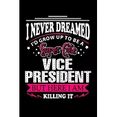 I never dreamed I’’d grow to be a super cute vice president but here I am killing it: Vice President Notebook journal Diary Cute funny humorous blank l