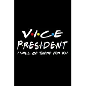 Vice president I will be there for you: Vice President Notebook journal Diary Cute funny humorous blank lined notebook Gift for student school college