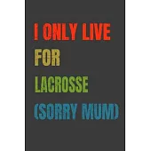 I Only Live For Lacrosse (Sorry Mum): Lined Notebook / Journal Gift