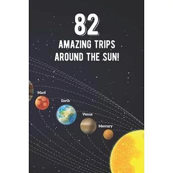 82 Amazing Trips Around The Sun: Awesome 82nd Birthday Gift Journal Notebook - An Amazing Keepsake Alternative To A Birthday Card - With 100 Lined Pag