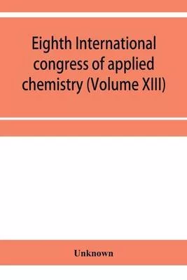 Eighth International congress of applied chemistry, Washington and New York, September 4 to 13, 1912 Section Via Starch, Cellulose and Paper (Volume X
