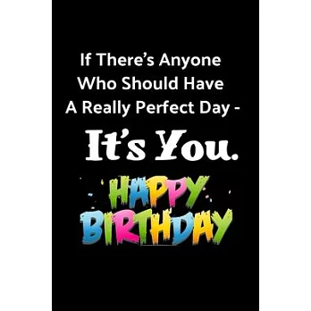 If There’’s Anyone Who Should Have A Really Perfect Day, It’’s You Birthday Journal: Perfect Journal Birthday Gift For Celebrating Your Loved Ones, Frie