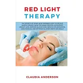 Red Light Therapy: The Secrets of Using near Infrared Light to Relieve Muscle Spasms, Slow the Aging Process, Accelerate Weight Loss, Imp