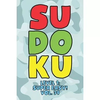 Sudoku Level 1: Super Easy! Vol. 39: Play 9x9 Grid Sudoku Super Easy Level Volume 1-40 Play Them All Become A Sudoku Expert On The Roa