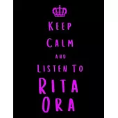 Keep Calm And Listen To Rita Ora: Rita Ora Notebook/ journal/ Notepad/ Diary For Fans. Men, Boys, Women, Girls And Kids - 100 Black Lined Pages - 8.5