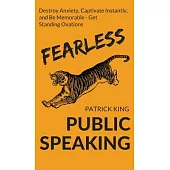 Fearless Public Speaking: How to Destroy Anxiety, Captivate Instantly, and Become Extremely Memorable - Always Get Standing Ovations