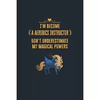 I’’m Become a Aerobics Instructor Don’’t Underestimate My Magical Powers: Lined Notebook Journal for Perfect Aerobics Instructor Gifts - 6 X 9 Format 11